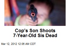 Cop&#39;s Son Shoots 7-Year-Old Sis Dead