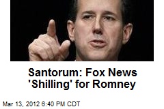 Santorum: Fox News &#39;Shilling&#39; for Romney