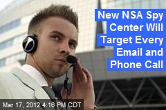 New NSA Spy Center Will Target Every Email and Phone Call