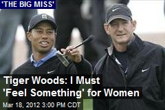 Tiger Woods: I Must &#39;Feel Something&#39; for Women