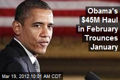 Obama&#39;s $45M Haul in February Trounces Jan.