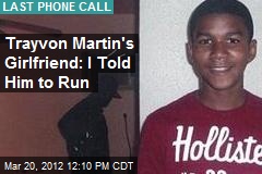 Trayvon Martin&#39;s Girlfriend: I Told Him to Run