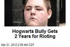 Hogwarts Bully Gets 2 Years for Rioting