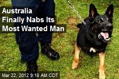Australia Finally Nabs Its Most Wanted Man