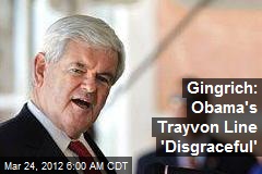 Gingrich: Obama&#39;s Trayvon Line &#39;Disgraceful&#39;