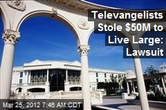Televangelists Stole $50M to Live Large: Lawsuit