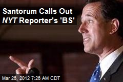 Santorum Calls Out NYT Reporter&#39;s &#39;BS&#39;