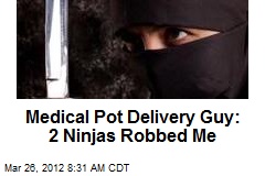 Medical Pot Delivery Guy: 2 Ninjas Robbed Me