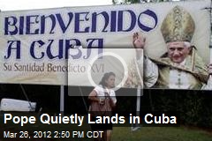 Pope Quietly Lands in Cuba
