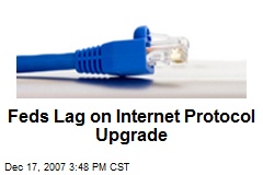 Feds Lag on Internet Protocol Upgrade