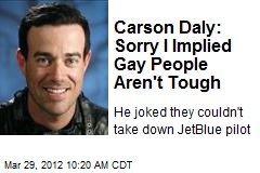 Carson Daly: Sorry I Implied Gay People Aren&#39;t Tough