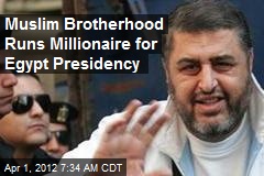 Muslim Brotherhood Runs Millionaire for Egypt Presidency
