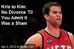 Kris to Kim: No Divorce Til You Admit It Was a Sham