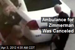 Ambulance for Zimmerman Was Canceled
