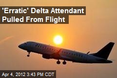 &#39;Erratic&#39; Delta Attendant Pulled From Flight