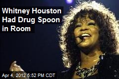 Whitney Houston Had Drug Spoon in Room