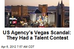 US Agency&#39;s Vegas Scandal: They Had a Talent Contest