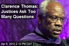 Clarence Thomas: Justices Ask Too Many Questions