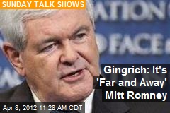 Gingrich: It&#39;s &#39;Far and Away&#39; Mitt Romney