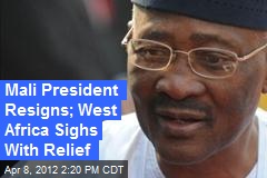 Mali President Resigns; West Africa Sighs With Relief