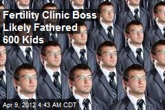 Fertility Clinic Boss Likely Fathered 600 Kids