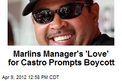 Marlins Manager&#39;s &#39;Love&#39; for Castro Prompts Boycott