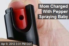 Mom Charged With Pepper Spraying Baby