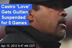 Castro &#39;Love&#39; Gets Guillen Suspended for 5 Games