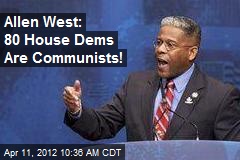Allen West: 80 House Dems Are Communists!
