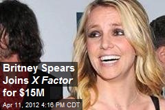 Britney Spears Joins X Factor for $15M