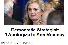 Democratic Strategist: &#39;I Apologize to Ann Romney&#39;