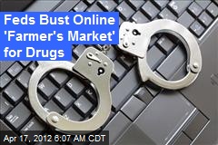Feds Bust Online &#39;Farmer&#39;s Market&#39; for Drugs