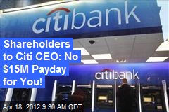 Shareholders to Citi CEO: No $15M Payday for You!