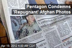 Pentagon Condemns &#39;Repugnant&#39; Afghan Photos