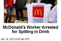 McDonald&#39;s Worker Arrested for Spitting in Drink