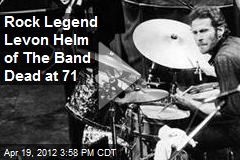 Rock Legend Levon Helm of The Band Dead at 71