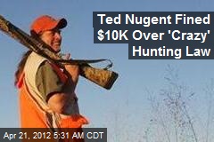 Ted Nugent Fined $10K Over &#39;Crazy&#39; Hunting Law