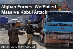 Afghan Forces: We Foiled Massive Kabul Attack