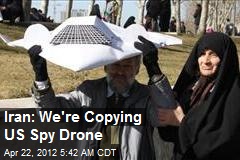 Iran: We&#39;re Copying US Spy Drone