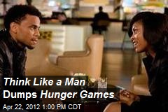 Think Like a Man Dumps Hunger Games