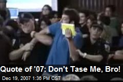 Quote of '07: Don't Tase Me, Bro!