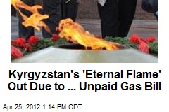 Kyrgyzstan&#39;s &#39;Eternal Flame&#39; Out Due to ... Unpaid Gas Bill