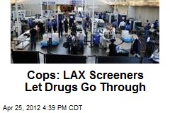 Cops: LAX Screeners Let Drugs Go Through