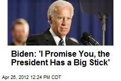 Biden: &#39;I Promise You, the President Has a Big Stick&#39;