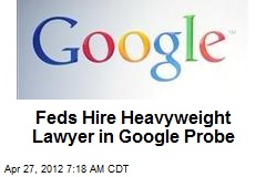 Feds Hire Heavyweight Lawyer in Google Probe