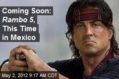 Coming Soon: Rambo 5 , This Time in Mexico