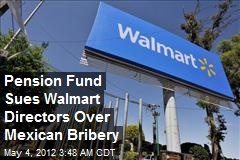 Pension Fund Sues Walmart Directors Over Mexican Bribery