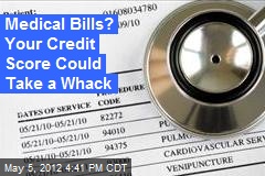 Medical Bills? Your Credit Score Could Take a Whack