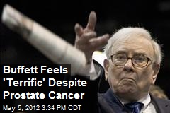 Buffett Feels &#39;Terrific&#39; Despite Prostate Cancer
