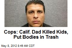 Cops: Calif. Dad Killed Kids, Put Bodies in Trash